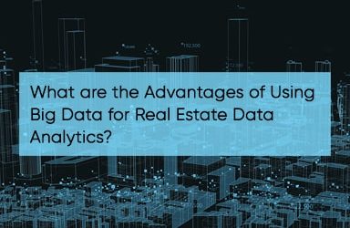 What Are The Advantages Of Using Big Data For Real Estate Data Analytics?