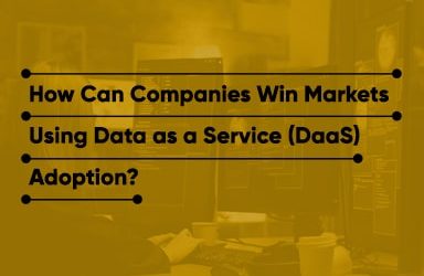 How Can Companies Win Markets Using Data As A Service DaaS Adoption?