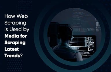 How Web Scraping Is Used By Media For Scraping Latest Trends?