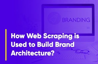 How Web Scraping Is Used To Build Brand Architecture?