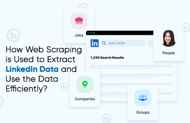 How Web Scraping Is Used To Extract Linkedin Data And Use The Data Efficiently?