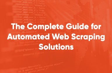 The Complete Guide For Automated Web Scraping Solutions