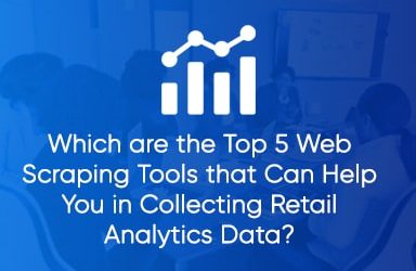 Which Are The Top 5 Web Scraping Tools That Can Help You In Collecting Retail Analytics Data?