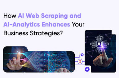 How AI Web Scraping and AI-Analytics Enhances Your Business Strategies?