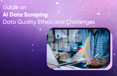 Guide on AI Data Scraping: Data Quality Ethics and Challenges